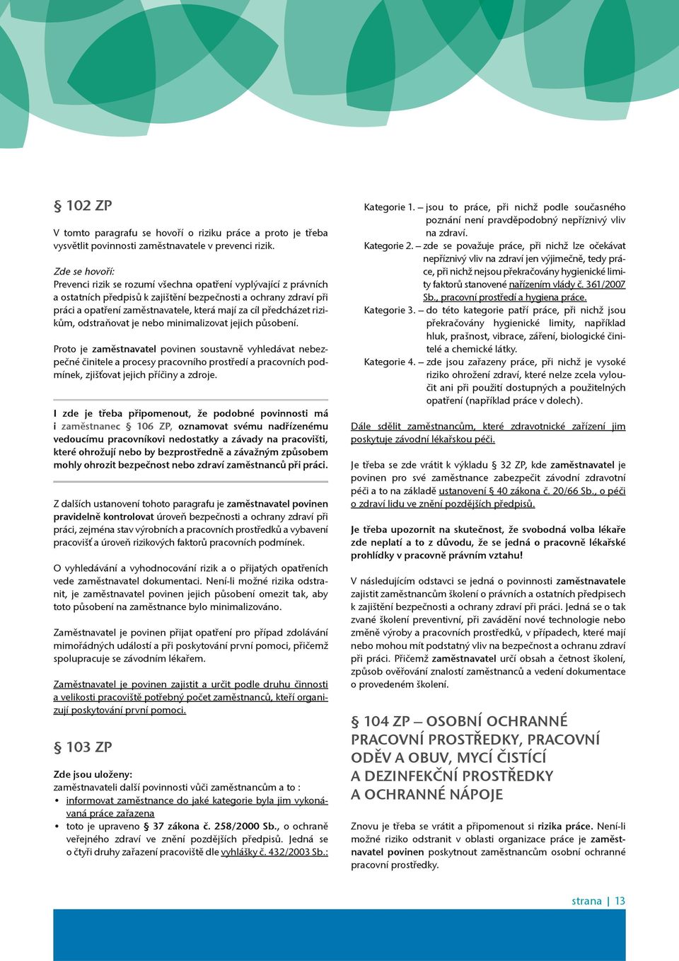 pøedcházet rizikùm, odstraòovat je nebo minimalizovat jejich pùsobení.