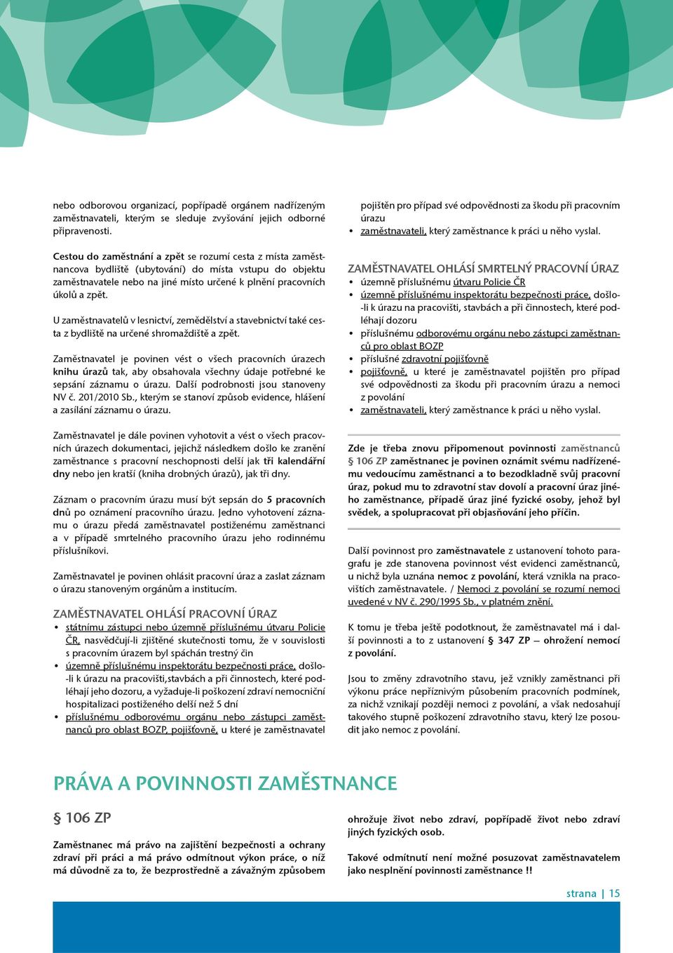U zamìstnavatelù v lesnictví, zemìdìlství a stavebnictví také cesta z bydlištì na urèené shromaždištì a zpìt.
