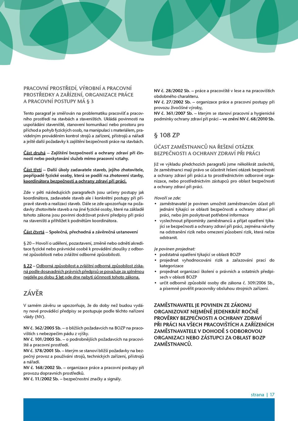 Ukládá povinnosti na uspoøádání staveništì, stanovení komunikací nebo prostoru pro pøíchod a pohyb fyzických osob, na manipulaci s materiálem, pravidelným provádìním kontrol strojù a zaøízení,