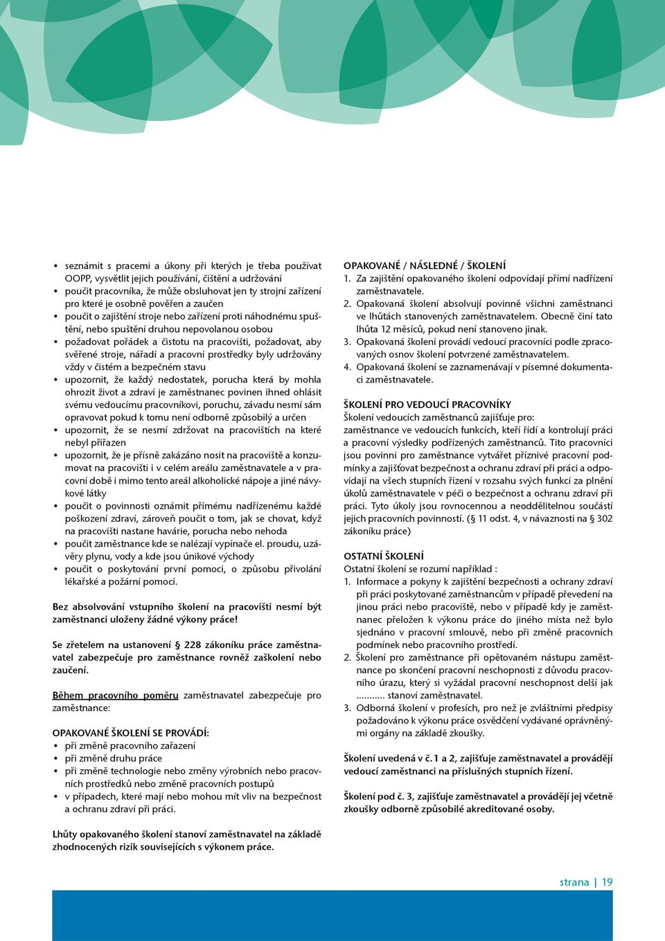 náøadí a pracovní prostøedky byly udržovány vždy v èistém a bezpeèném stavu upozornit, že každý nedostatek, porucha která by mohla ohrozit život a zdraví je zamìstnanec povinen ihned ohlásit svému