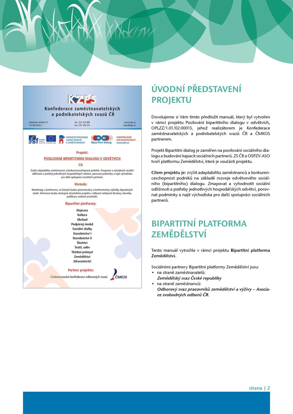 00013, jehož realizátorem je Konfederace zamìstnavatelských a podnikatelských svazù ÈR a ÈMKOS partnerem.