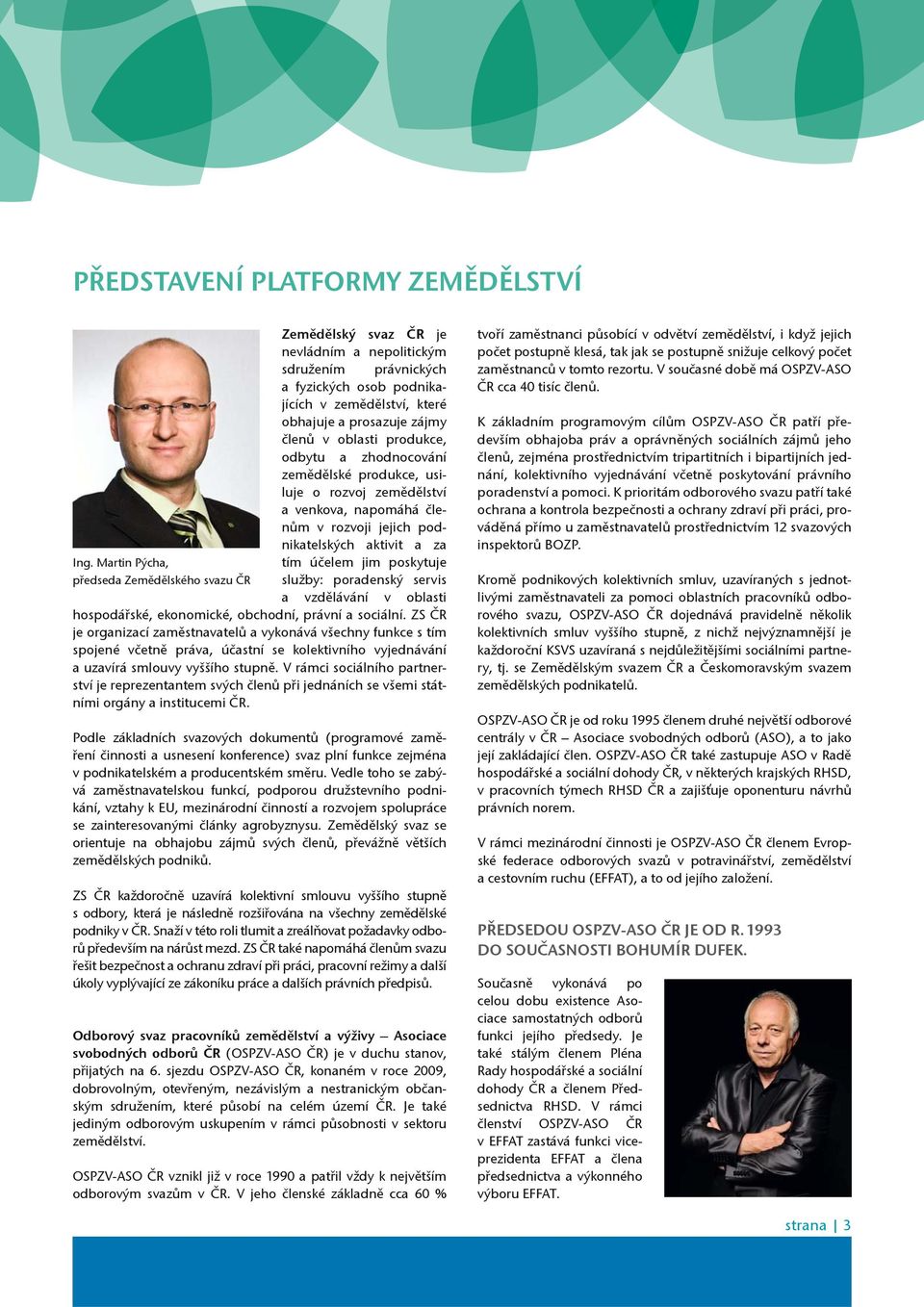 Martin Pýcha, tím úèelem jim poskytuje pøedseda Zemìdìlského svazu ÈR služby: poradenský servis a vzdìlávání v oblasti hospodáøské, ekonomické, obchodní, právní a sociální.