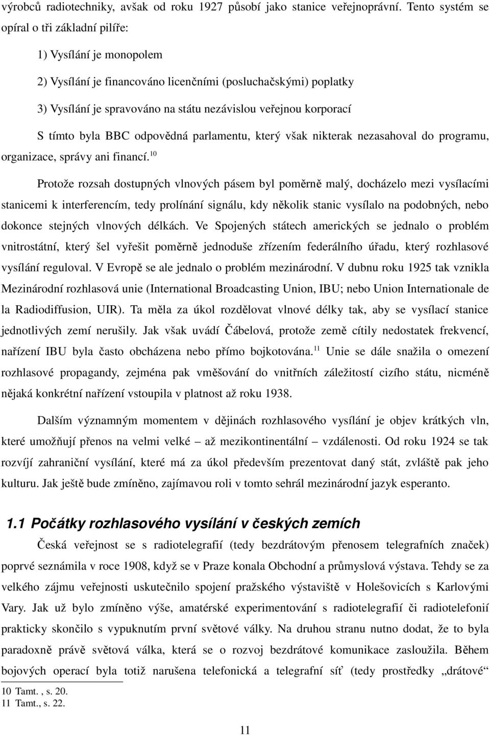 S tímto byla BBC odpovědná parlamentu, který však nikterak nezasahoval do programu, organizace, správy ani financí.