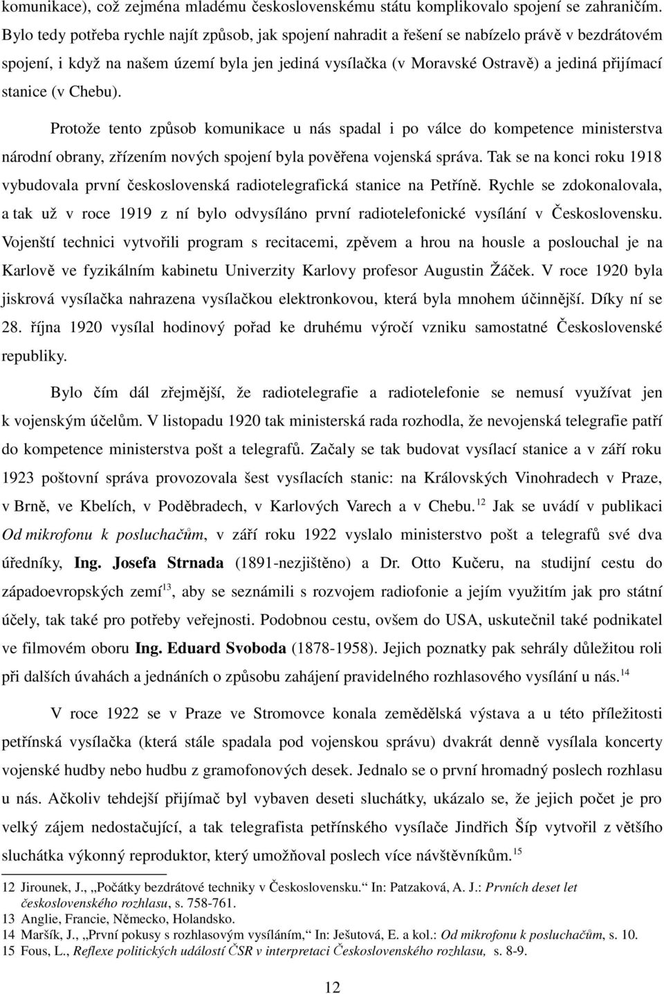 stanice (v Chebu). Protože tento způsob komunikace u nás spadal i po válce do kompetence ministerstva národní obrany, zřízením nových spojení byla pověřena vojenská správa.