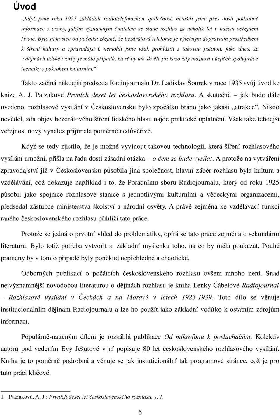 Bylo nám sice od počátku zřejmé, že bezdrátová telefonie je výtečným dopravním prostředkem k šíření kultury a zpravodajství, nemohli jsme však prohlásiti s takovou jistotou, jako dnes, že v dějinách