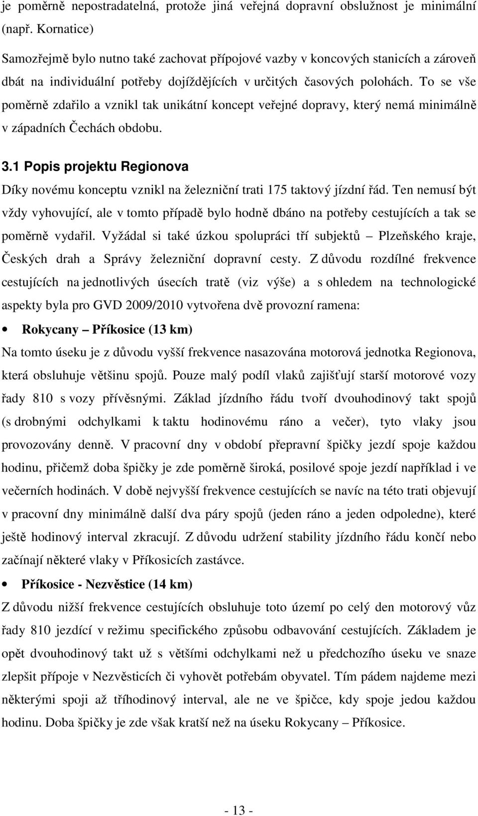 To se vše poměrně zdařilo a vznikl tak unikátní koncept veřejné dopravy, který nemá minimálně v západních Čechách obdobu. 3.