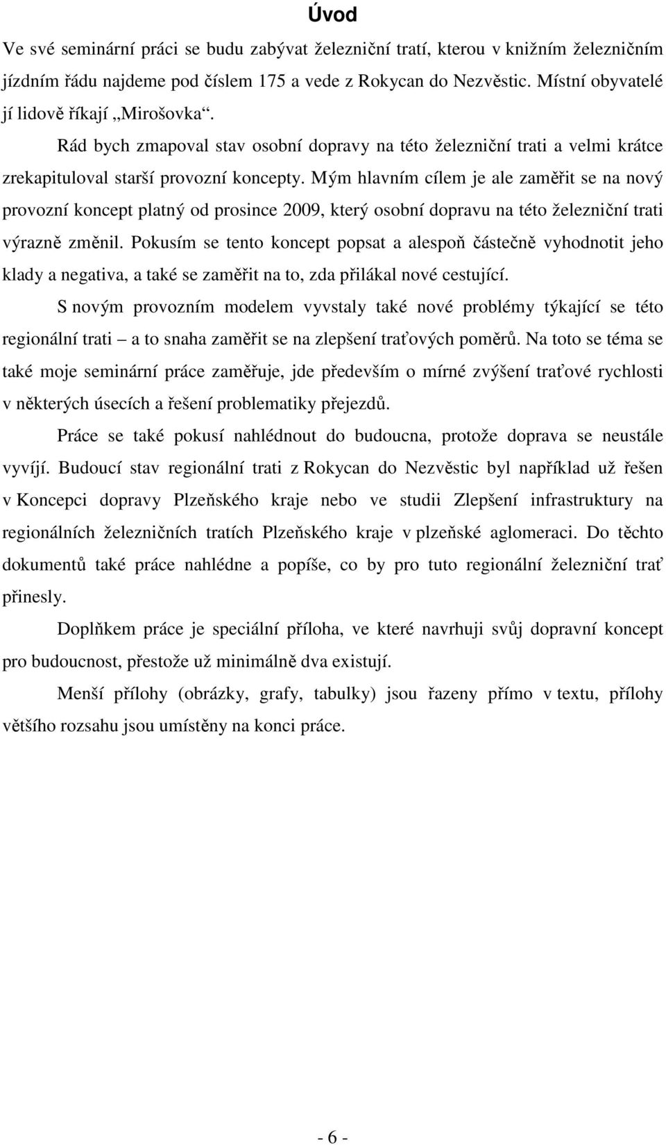 Mým hlavním cílem je ale zaměřit se na nový provozní koncept platný od prosince 2009, který osobní dopravu na této železniční trati výrazně změnil.