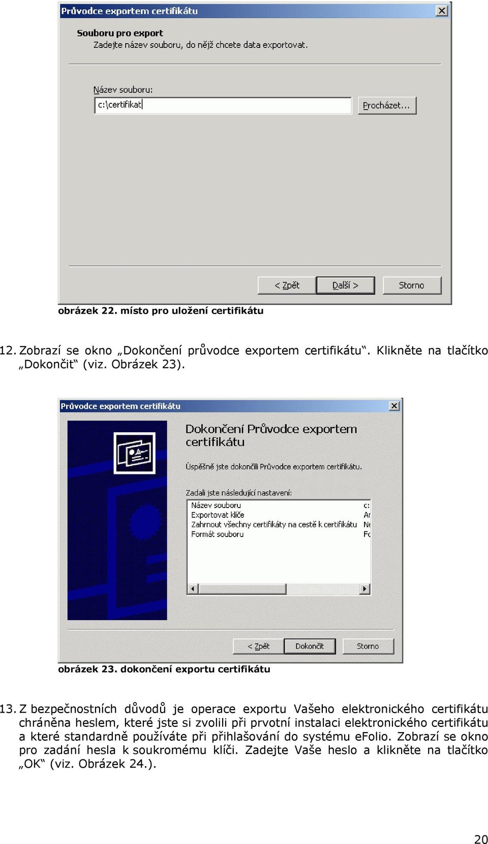 Z bezpečnostních důvodů je operace exportu Vašeho elektronického certifikátu chráněna heslem, které jste si zvolili při prvotní