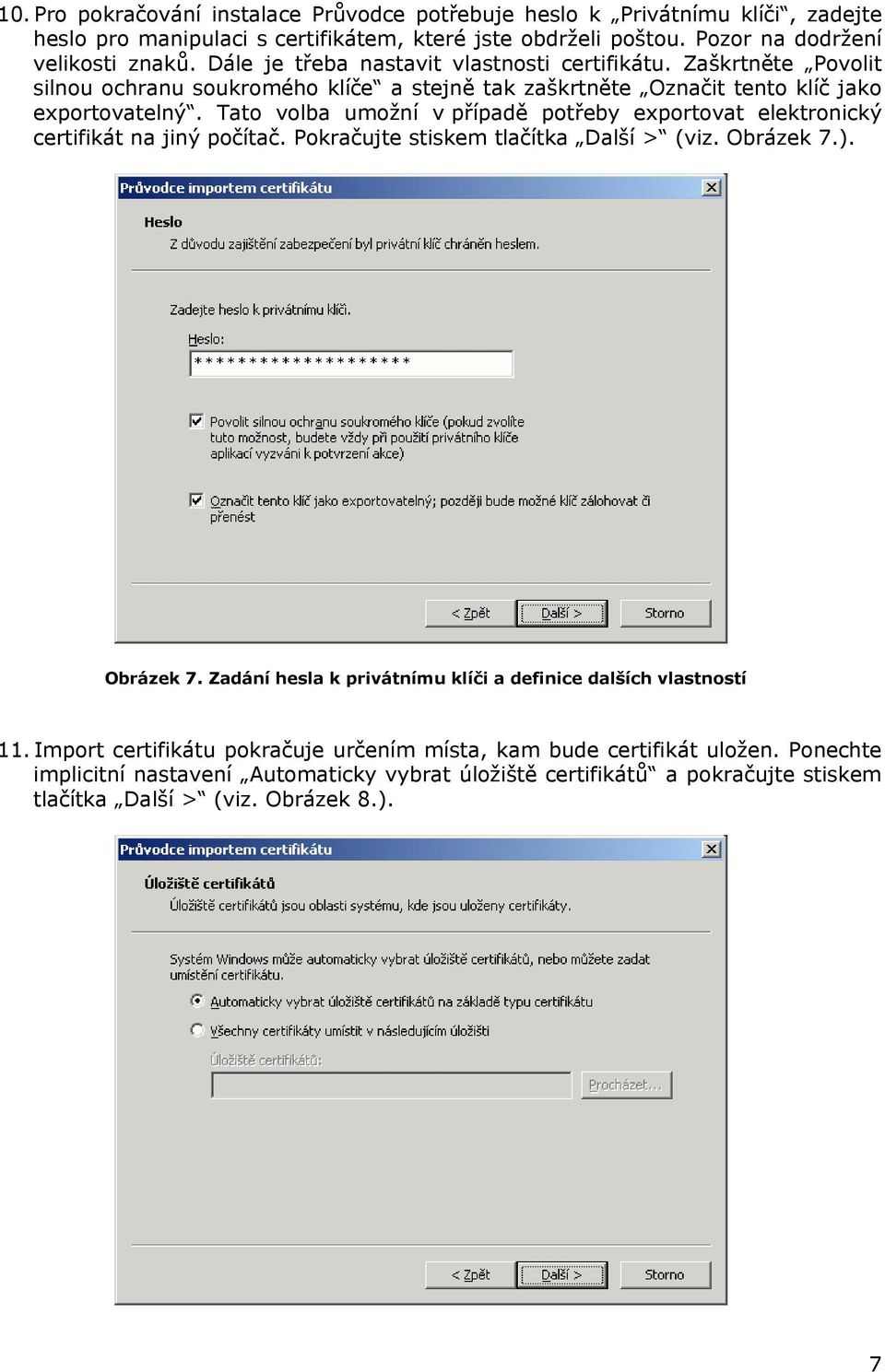 Tato volba umožní v případě potřeby exportovat elektronický certifikát na jiný počítač. Pokračujte stiskem tlačítka Další > (viz. Obrázek 7.