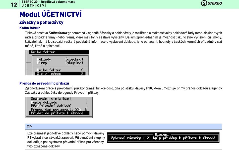 Uživatel tak má k dispozici veškeré podstatné informace o vystavení dokladu, jeho označení, hodnoty v českých korunách případně v cizí měně, firmě a splatnosti.