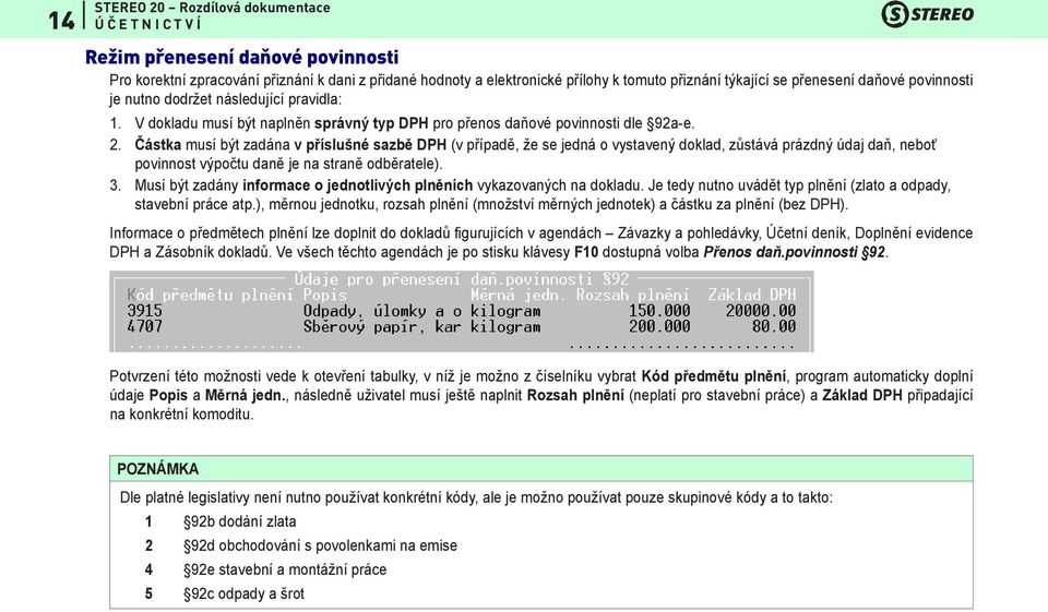 Částka musí být zadána v příslušné sazbě DPH (v případě, že se jedná o vystavený doklad, zůstává prázdný údaj daň, neboť povinnost výpočtu daně je na straně odběratele). 3.