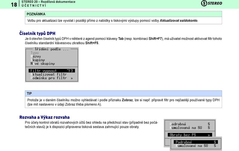 kombinací Shift+F7), má uživatel možnost aktivovat filtr tohoto číselníku standardní klávesovou zkratkou Shift+F5.