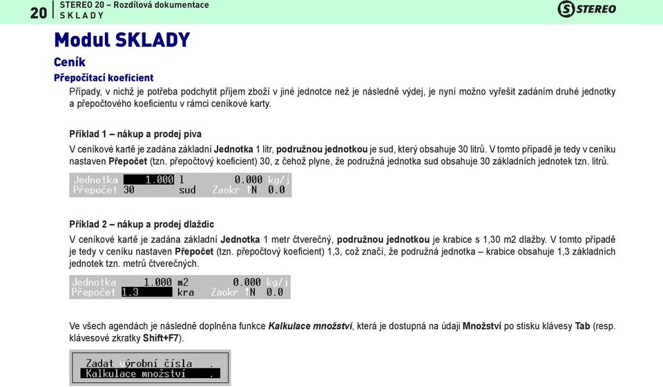 V tomto případě je tedy v ceníku nastaven Přepočet (tzn. přepočtový koeficient) 30, z čehož plyne, že podružná jednotka sud obsahuje 30 základních jednotek tzn. litrů.