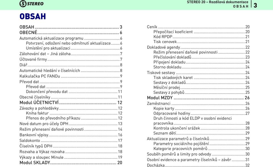 ..12 Kniha faktur...12 Přenos do převodního příkazu...12 Nové datum pro účely DPH...13 Režim přenesení daňové povinnosti...14 Bankovní výpisy...16 Saldokonto...17 Číselník typů DPH.