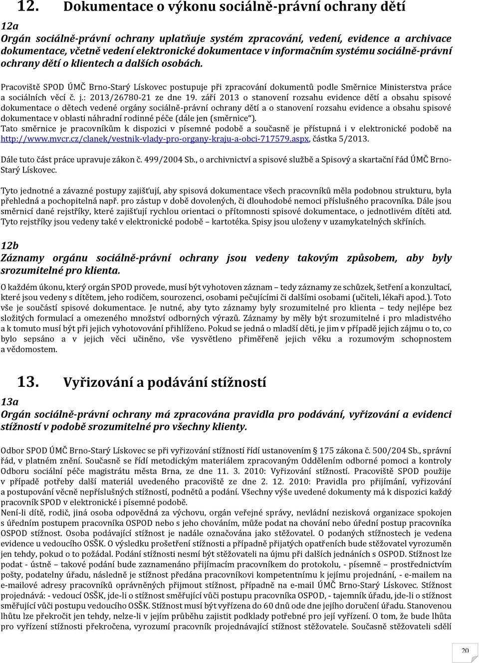 Pracoviště SPOD ÚMČ Brno-Starý Lískovec postupuje při zpracování dokumentů podle Směrnice Ministerstva práce a sociálních věcí č. j.: 2013/26780-21 ze dne 19.