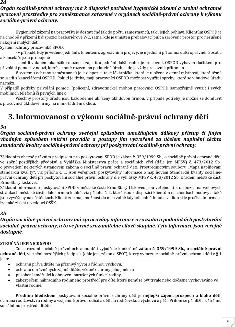 Klientům OSPOD je na chodbě v přízemí k dispozici bezbariérové WC, šatna, kde je umístěn přebalovací pult a zároveň i prostor pro nerušené nakojení malých dětí.