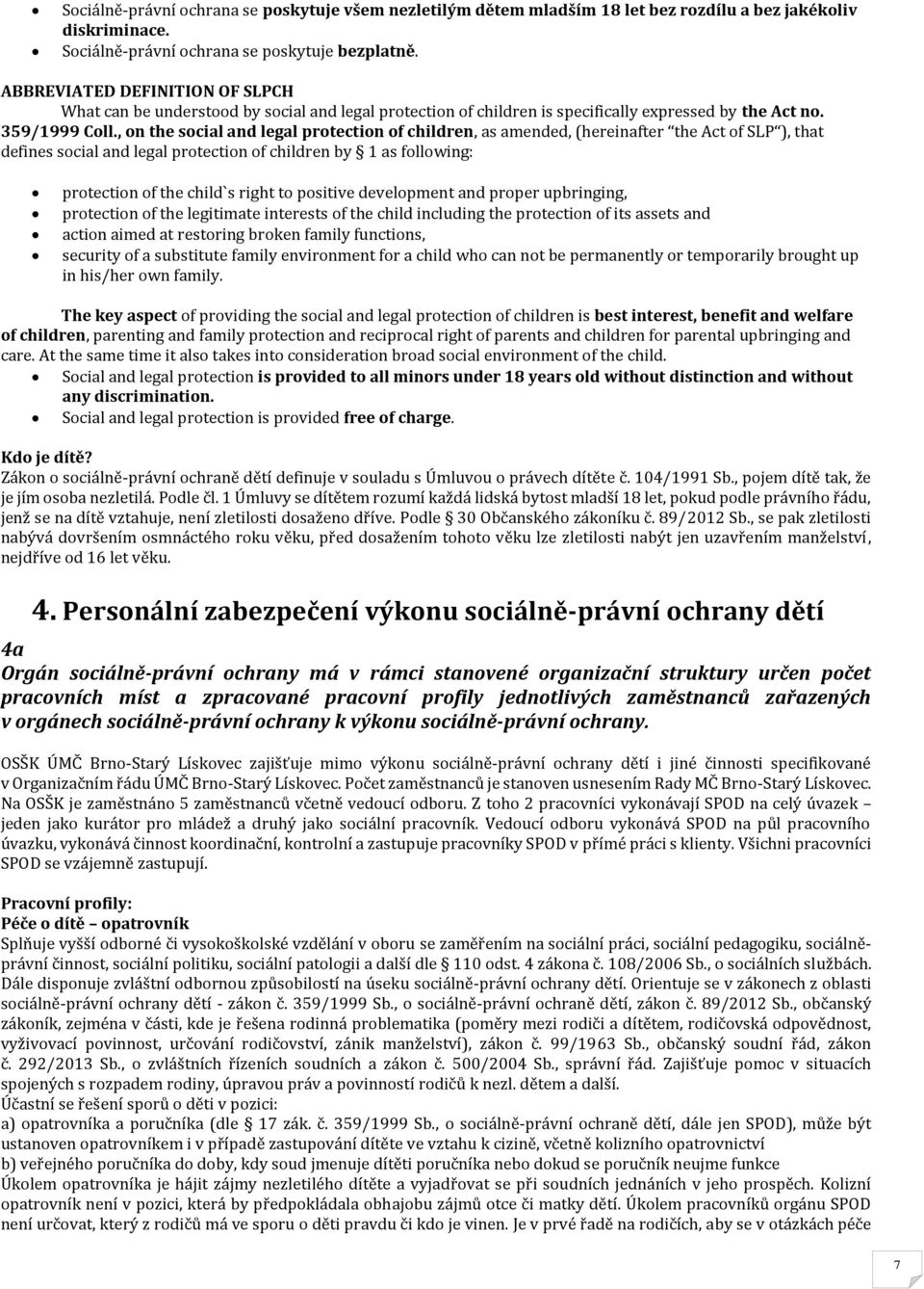 , on the social and legal protection of children, as amended, (hereinafter the Act of SLP ), that defines social and legal protection of children by 1 as following: protection of the child`s right to