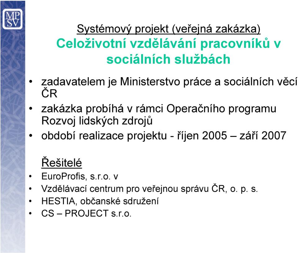 programu Rozvoj lidských zdrojů období realizace projektu - říjen 2005 září 2007 Řešitelé