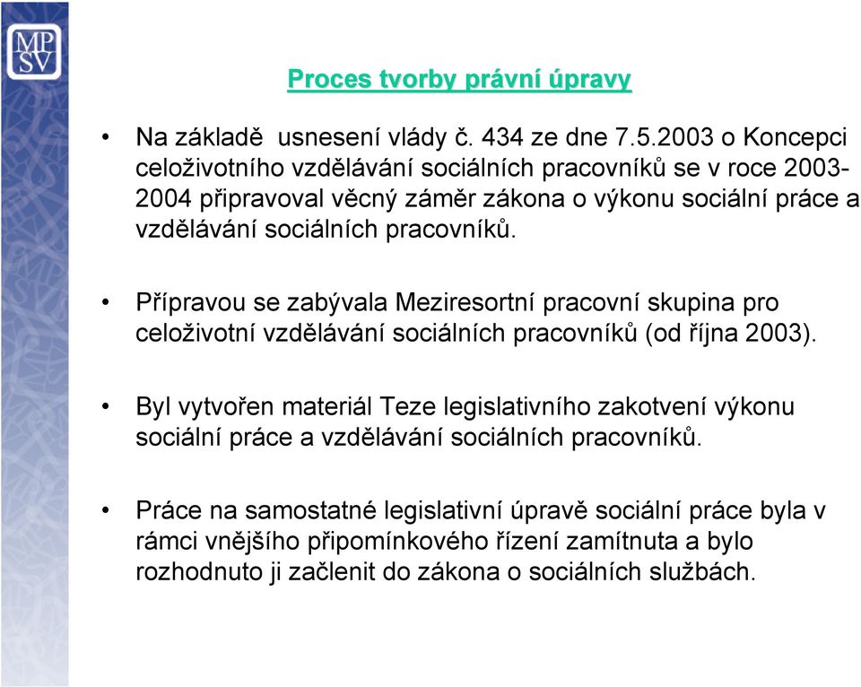 pracovníků. Přípravou se zabývala Meziresortní pracovní skupina pro celoživotní vzdělávání sociálních pracovníků (od října 2003).