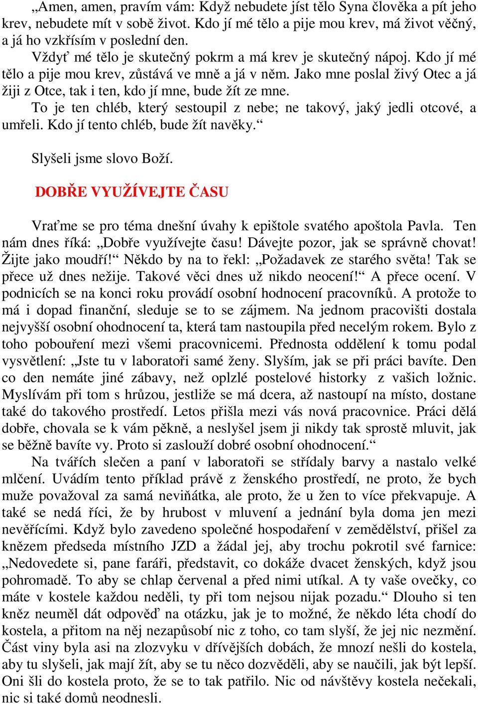 Jako mne poslal živý Otec a já žiji z Otce, tak i ten, kdo jí mne, bude žít ze mne. To je ten chléb, který sestoupil z nebe; ne takový, jaký jedli otcové, a umřeli.