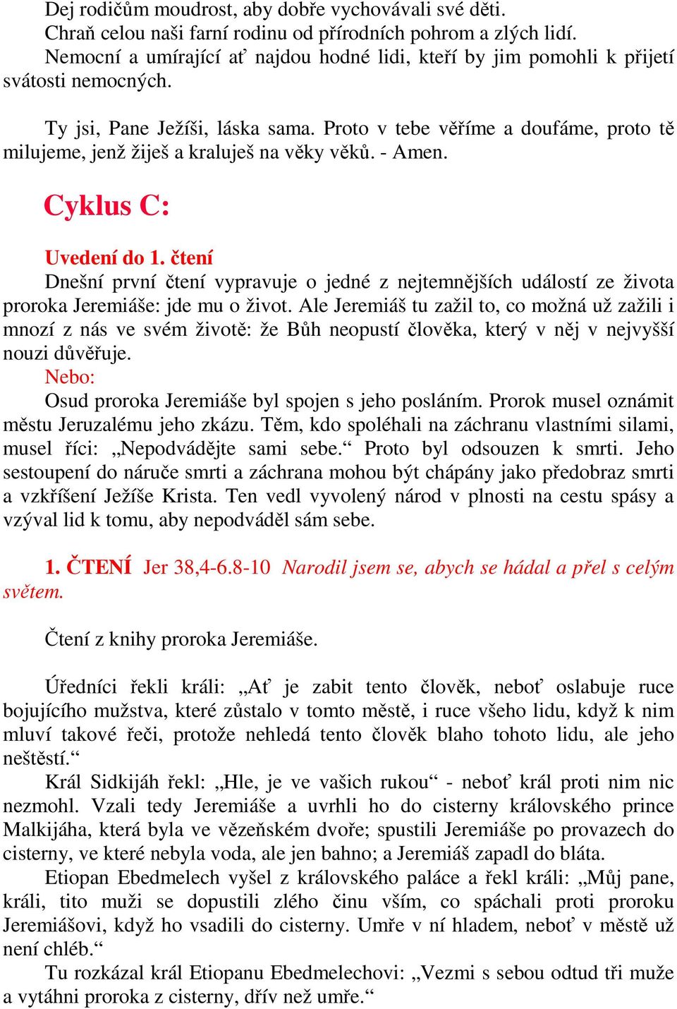 Proto v tebe věříme a doufáme, proto tě milujeme, jenž žiješ a kraluješ na věky věků. - Amen. Cyklus C: Uvedení do 1.