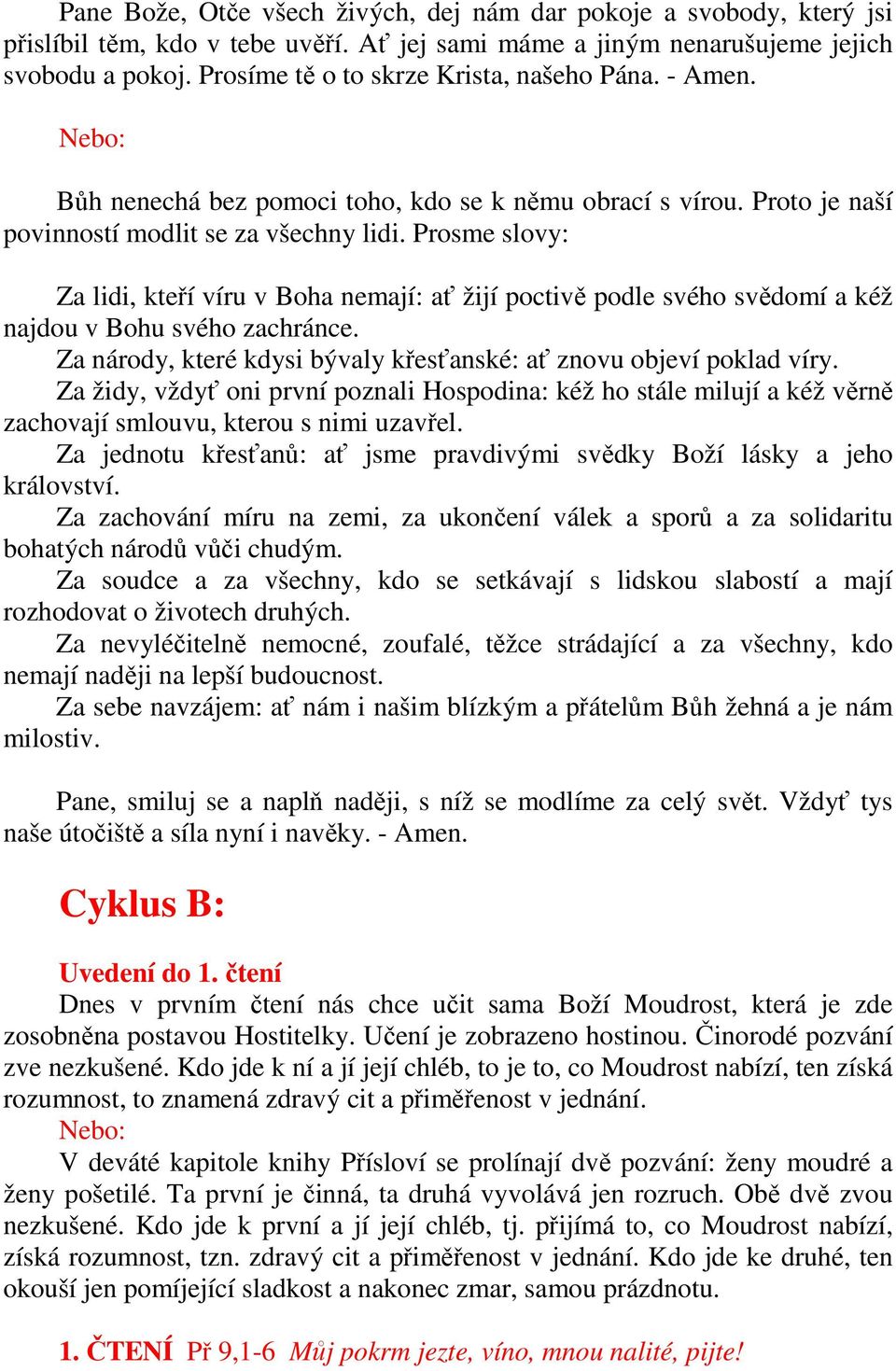 Prosme slovy: Za lidi, kteří víru v Boha nemají: ať žijí poctivě podle svého svědomí a kéž najdou v Bohu svého zachránce. Za národy, které kdysi bývaly křesťanské: ať znovu objeví poklad víry.