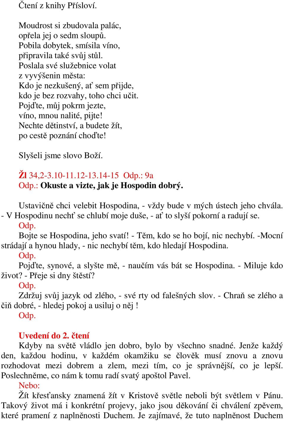 Nechte dětinství, a budete žít, po cestě poznání choďte! Slyšeli jsme slovo Boží. Žl 34,2-3.10-11.12-13.14-15 Odp.: 9a Odp.: Okuste a vizte, jak je Hospodin dobrý.