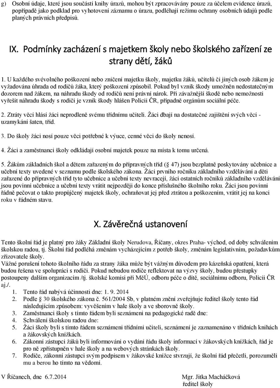 U každého svévolného poškození nebo zničení majetku školy, majetku žáků, učitelů či jiných osob žákem je vyžadována úhrada od rodičů žáka, který poškození způsobil.