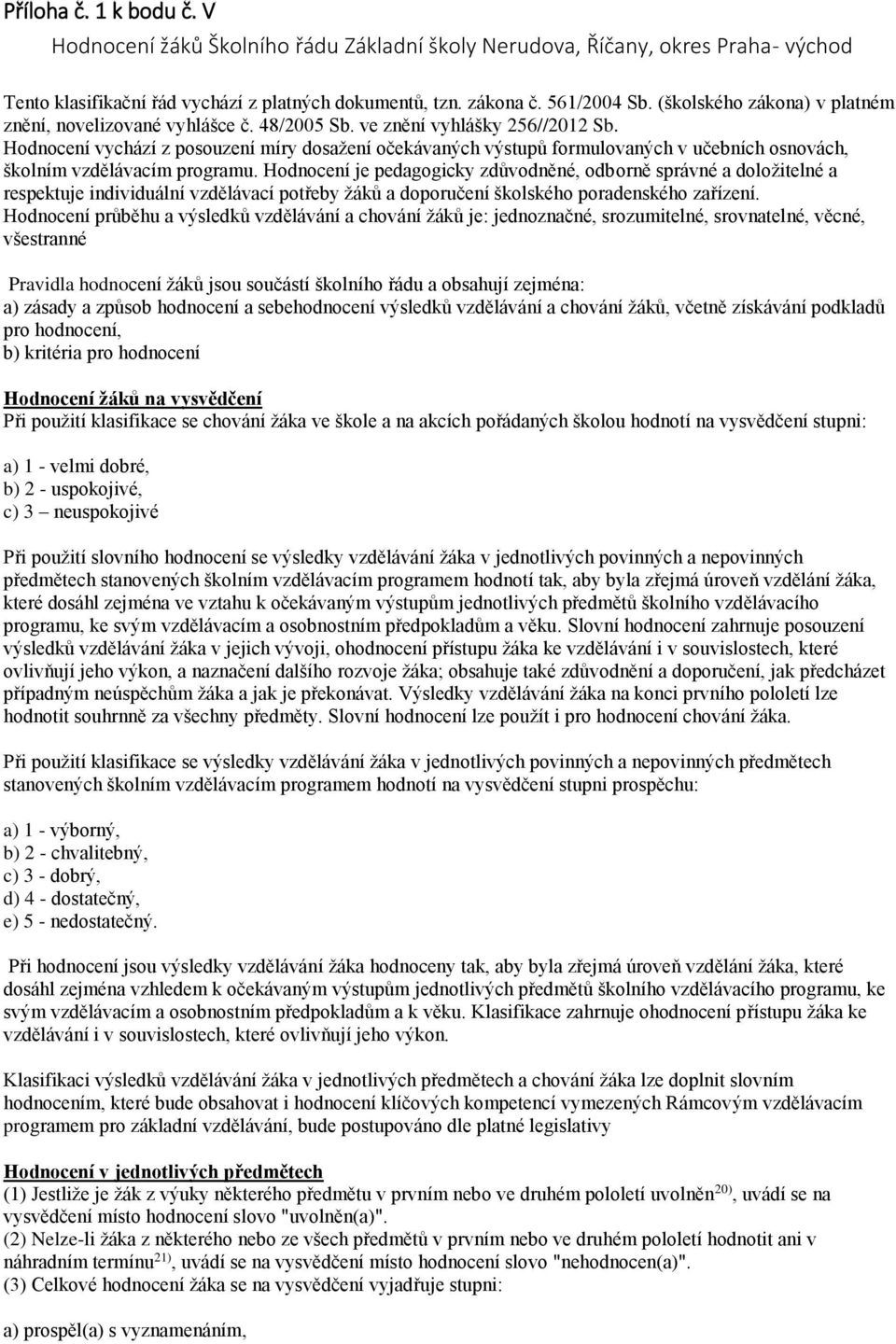 Hodnocení vychází z posouzení míry dosažení očekávaných výstupů formulovaných v učebních osnovách, školním vzdělávacím programu.