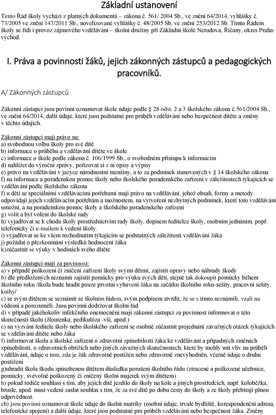 Práva a povinnosti žáků, jejich zákonných zástupců a pedagogických pracovníků. A/ Zákonných zástupců Zákonní zástupci jsou povinni oznamovat škole údaje podle 28 odst. 2 a 3 školského zákona č.