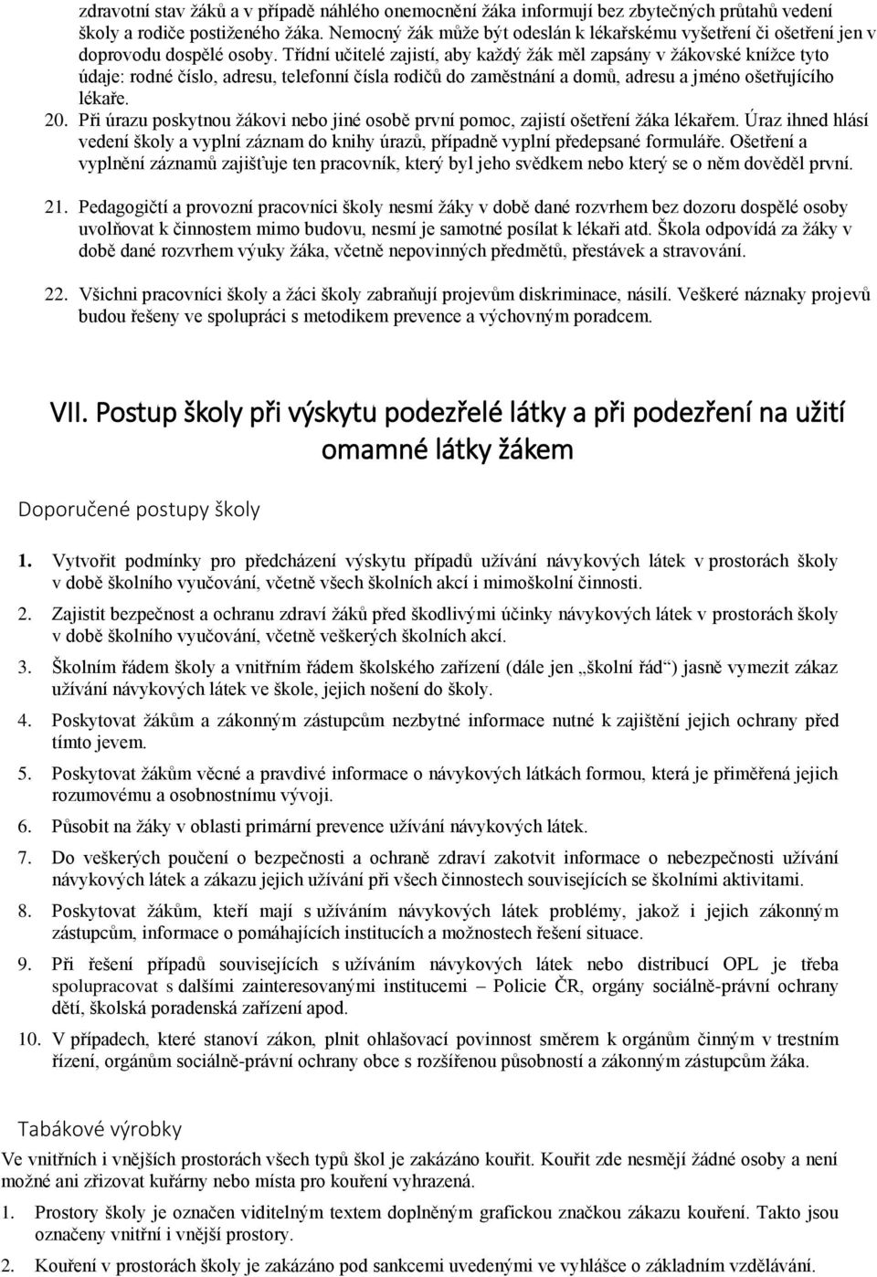 Třídní učitelé zajistí, aby každý žák měl zapsány v žákovské knížce tyto údaje: rodné číslo, adresu, telefonní čísla rodičů do zaměstnání a domů, adresu a jméno ošetřujícího lékaře. 20.