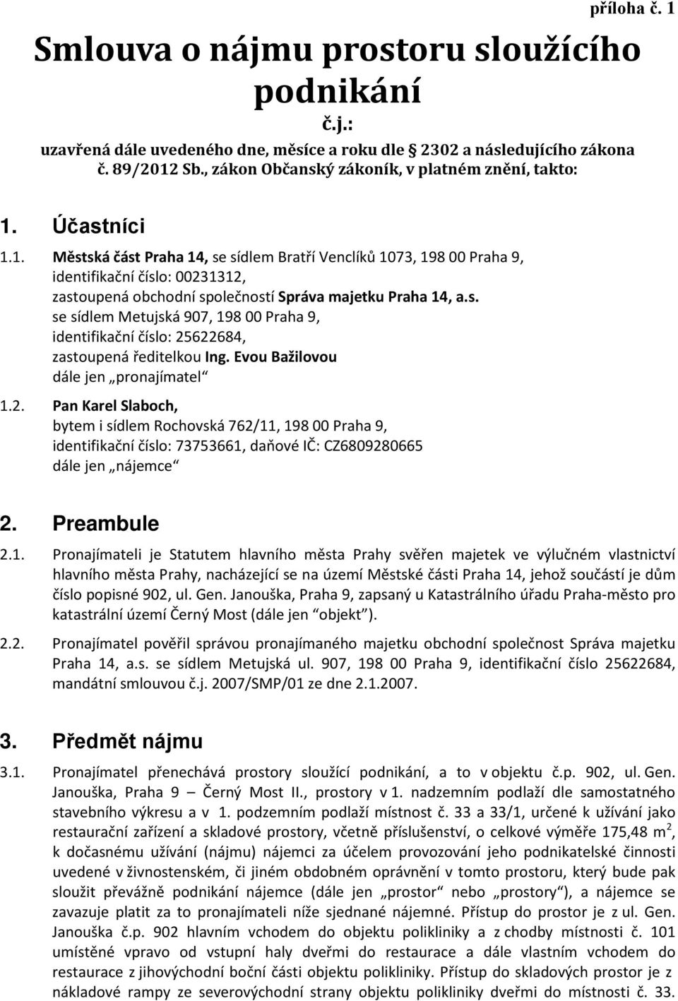 Účastníci 1.1. Městská část Praha 14, se sídlem Bratří Venclíků 1073, 198 00 Praha 9, identifikační číslo: 00231312, zastoupená obchodní společností Správa majetku Praha 14, a.s. se sídlem Metujská 907, 198 00 Praha 9, identifikační číslo: 25622684, zastoupená ředitelkou Ing.