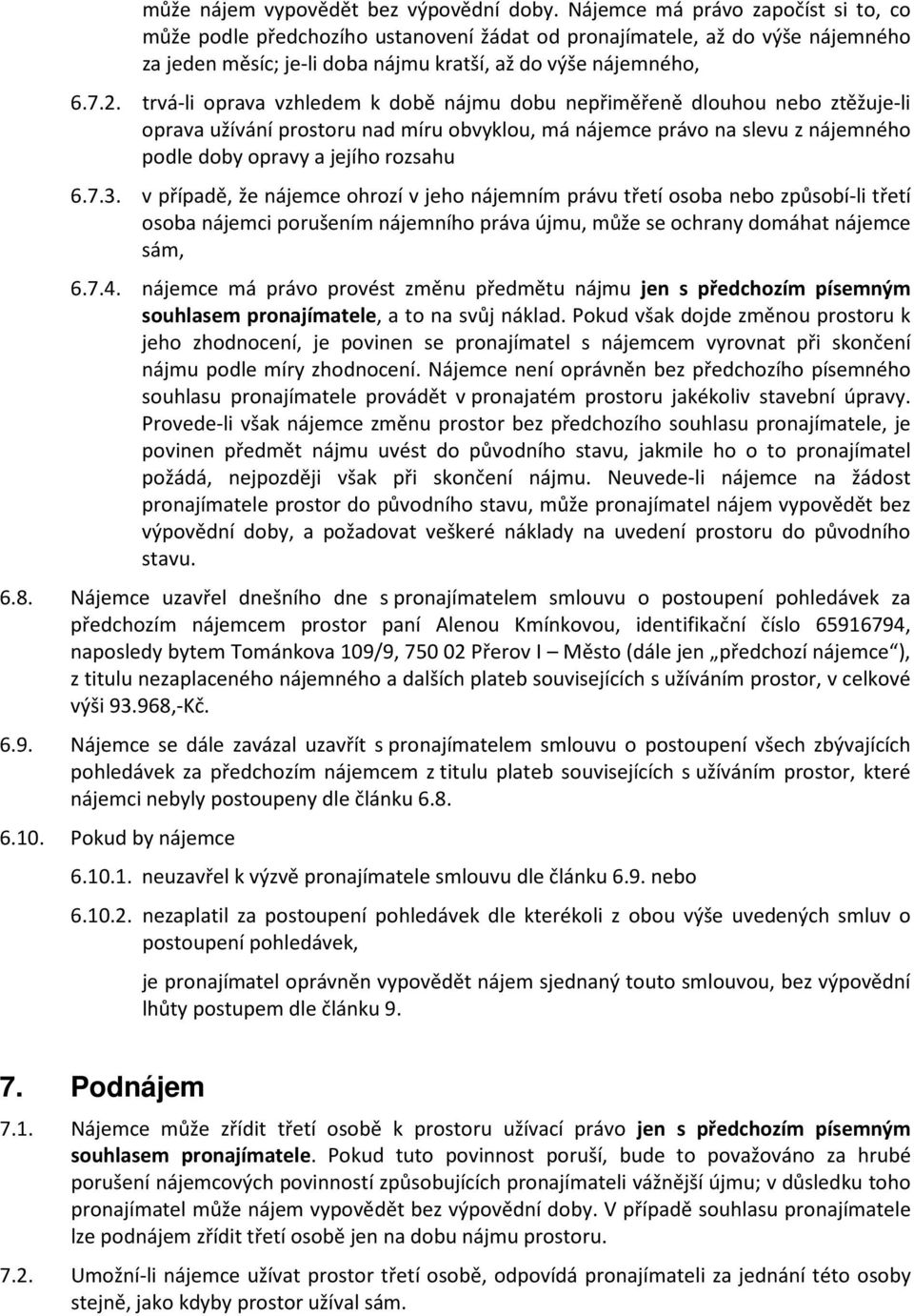 trvá-li oprava vzhledem k době nájmu dobu nepřiměřeně dlouhou nebo ztěžuje-li oprava užívání prostoru nad míru obvyklou, má nájemce právo na slevu z nájemného podle doby opravy a jejího rozsahu 6.7.3.