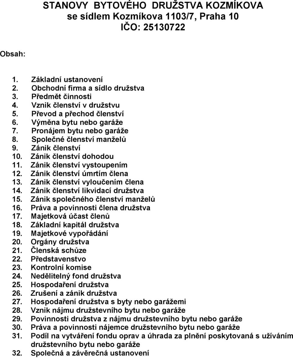 Zánik členství vystoupením 12. Zánik členství úmrtím člena 13. Zánik členství vyloučením člena 14. Zánik členství likvidací družstva 15. Zánik společného členství manželů 16.