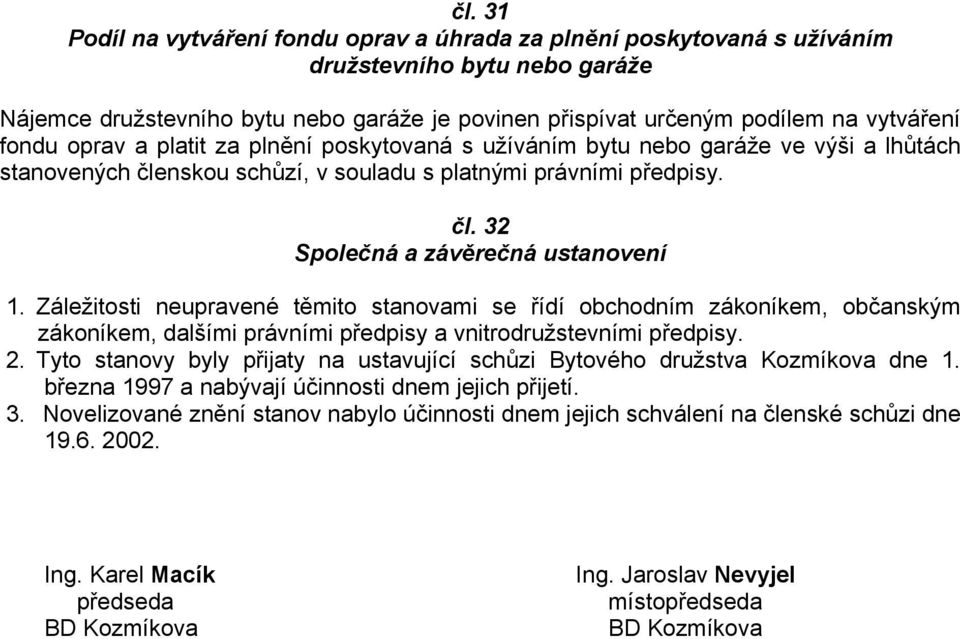 Záležitosti neupravené těmito stanovami se řídí obchodním zákoníkem, občanským zákoníkem, dalšími právními předpisy a vnitrodružstevními předpisy. 2.