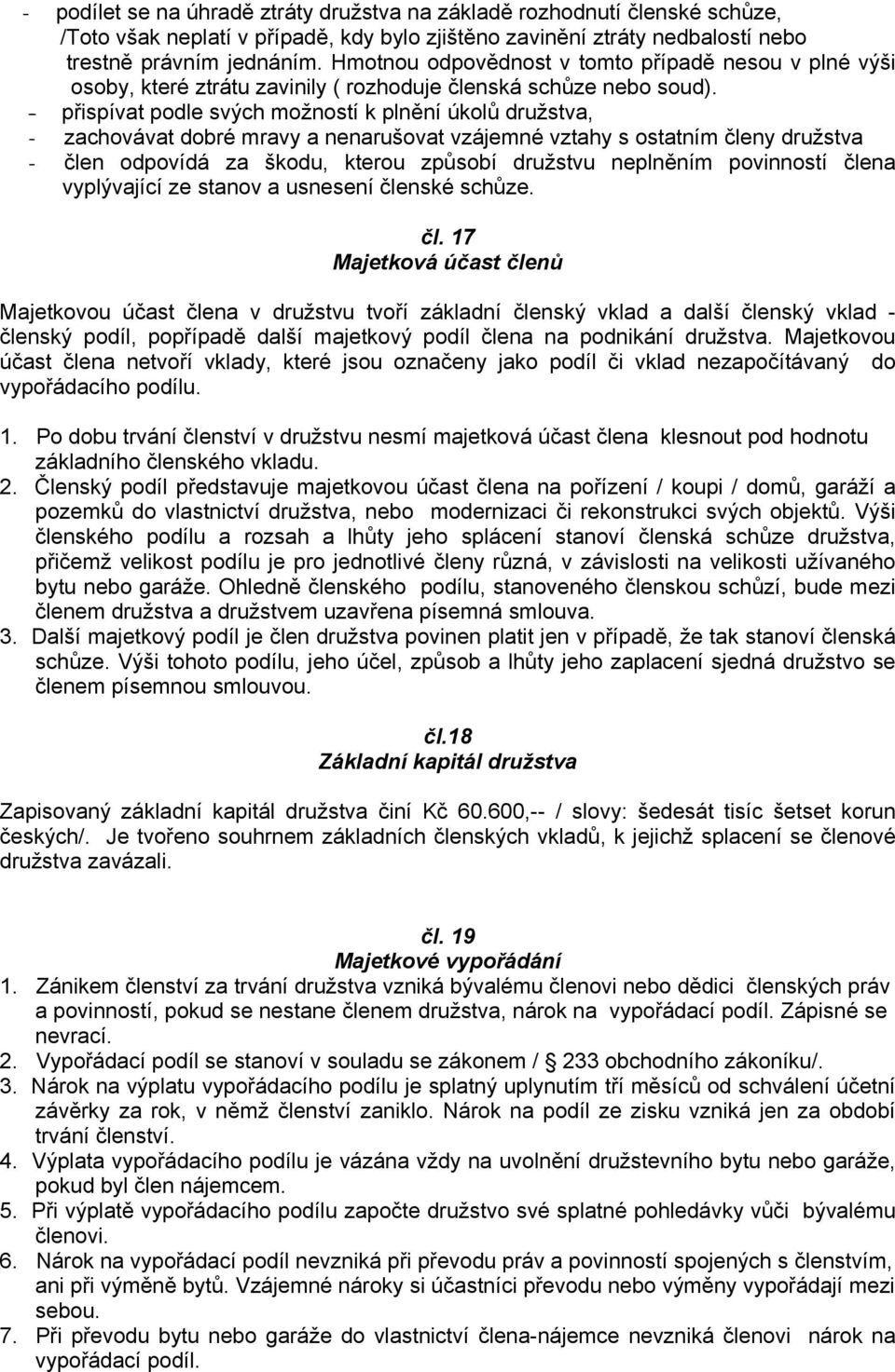 - přispívat podle svých možností k plnění úkolů družstva, - zachovávat dobré mravy a nenarušovat vzájemné vztahy s ostatním členy družstva - člen odpovídá za škodu, kterou způsobí družstvu neplněním