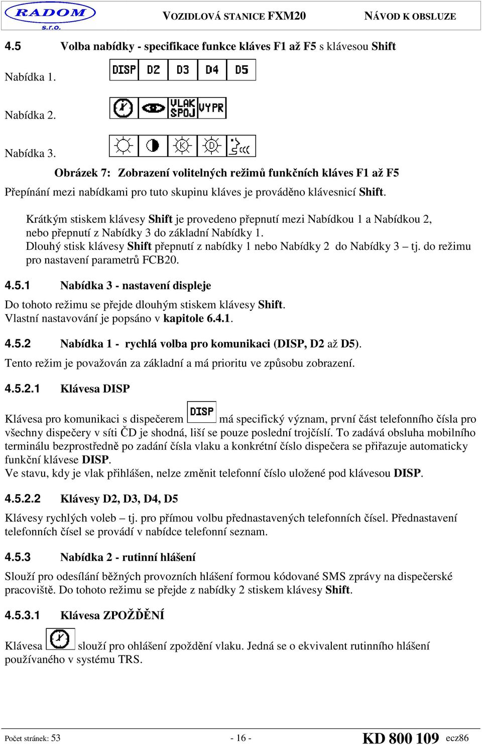 Krátkým stiskem klávesy Shift je provedeno přepnutí mezi Nabídkou 1 a Nabídkou 2, nebo přepnutí z Nabídky 3 do základní Nabídky 1.