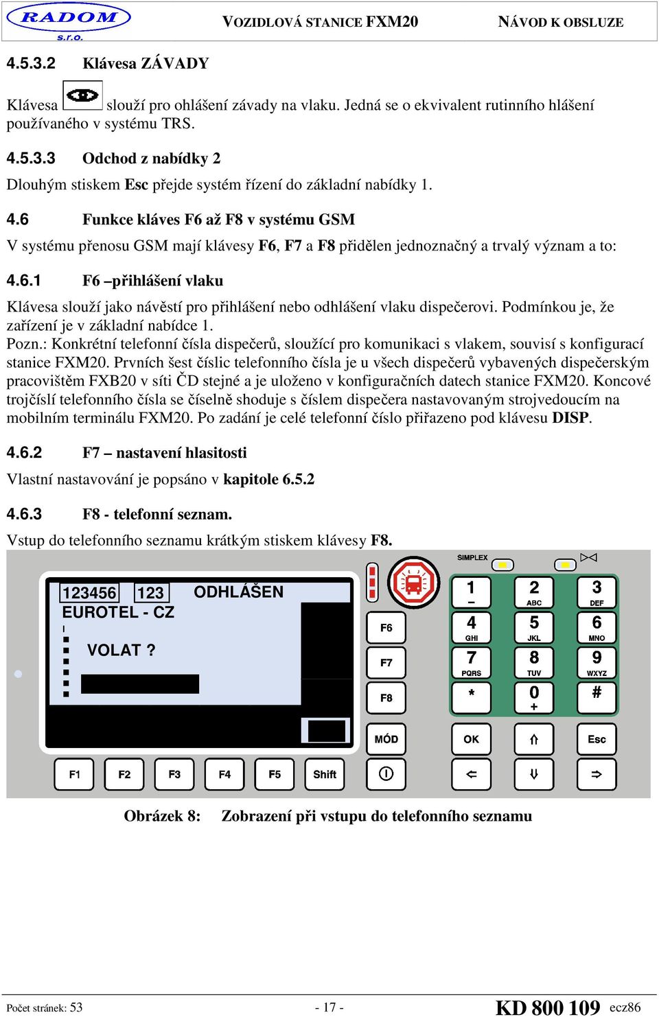 Podmínkou je, že zařízení je v základní nabídce 1. Pozn.: Konkrétní telefonní čísla dispečerů, sloužící pro komunikaci s vlakem, souvisí s konfigurací stanice FXM20.