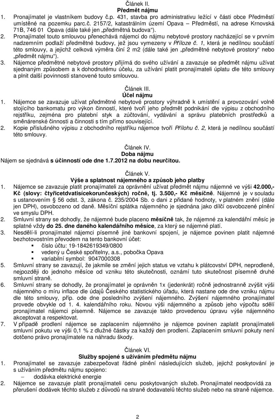 1, která je nedílnou součástí této smlouvy, a jejichž celková výměra činí 2 m2 (dále také jen předmětné nebytové prostory nebo předmět nájmu ). 3.