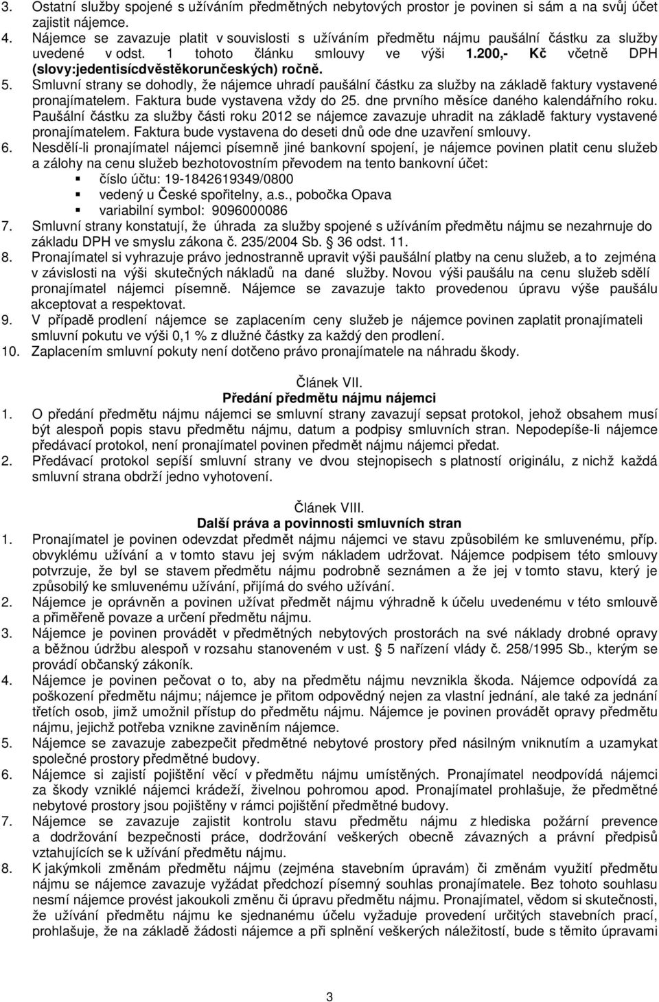 200,- Kč včetně DPH (slovy:jedentisícdvěstěkorunčeských) ročně. 5. Smluvní strany se dohodly, že nájemce uhradí paušální částku za služby na základě faktury vystavené pronajímatelem.