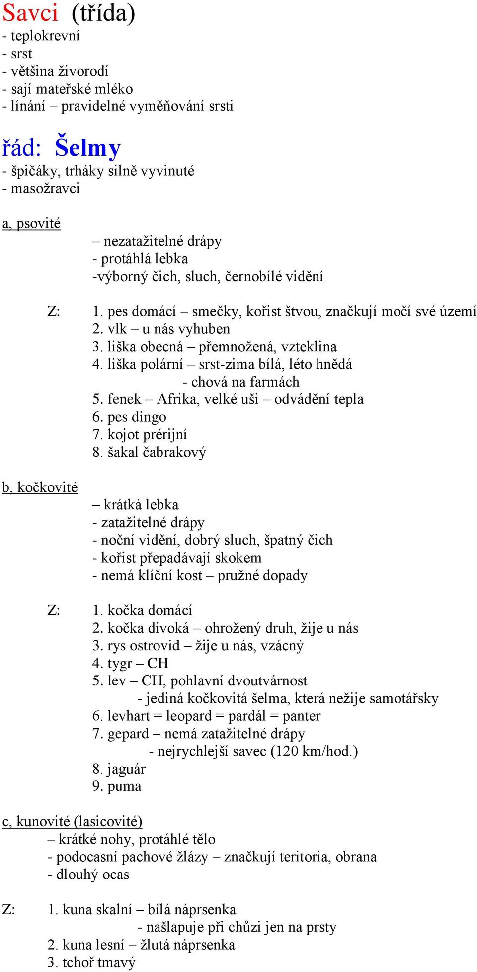 liška polární srst-zima bílá, léto hnědá - chová na farmách 5. fenek Afrika, velké uši odvádění tepla 6. pes dingo 7. kojot prérijní 8.