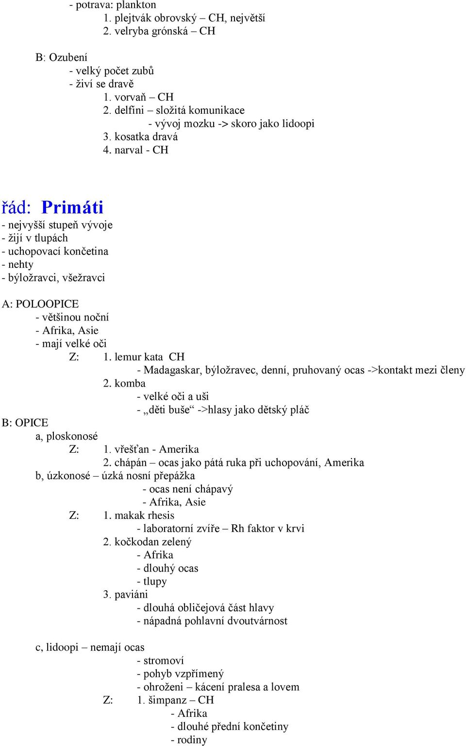 narval - CH řád: Primáti - nejvyšší stupeň vývoje - žijí v tlupách - uchopovací končetina - nehty - býložravci, všežravci A: POLOOPICE - většinou noční - Afrika, Asie - mají velké oči Z: 1.