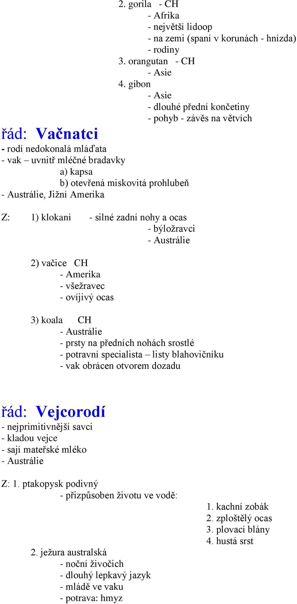 gibon - Asie - dlouhé přední končetiny - pohyb - závěs na větvích 3) koala CH - Austrálie - prsty na předních nohách srostlé - potravní specialista listy blahovičníku - vak obrácen otvorem dozadu