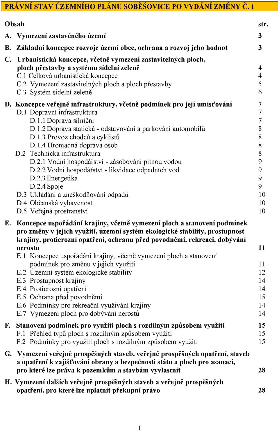 3 Systém sídelní zeleně 6 D. Koncepce veřejné infrastruktury, včetně podmínek pro její umisťování 7 D.1 Dopravní infrastruktura 7 D.1.1 Doprava silniční 7 D.1.2 Doprava statická - odstavování a parkování automobilů 8 D.