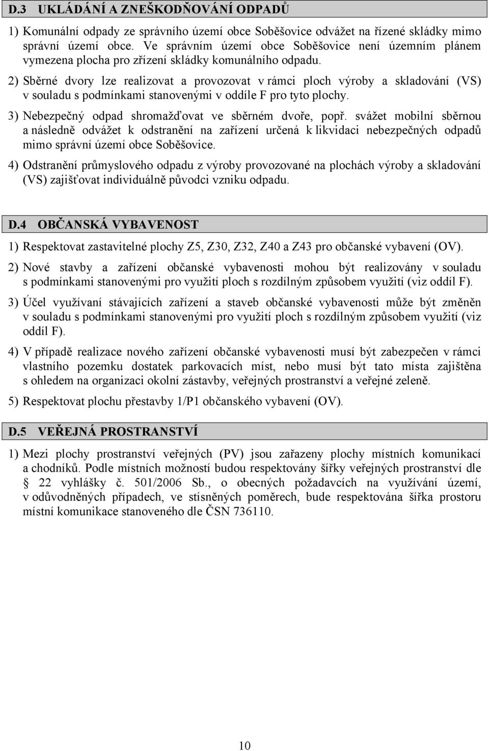 2) Sběrné dvory lze realizovat a provozovat v rámci ploch výroby a skladování (VS) v souladu s podmínkami stanovenými v oddíle F pro tyto plochy.