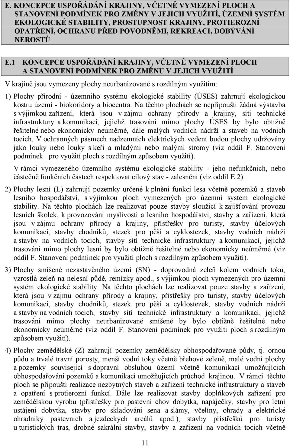 1 KONCEPCE USPOŘÁDÁNÍ KRAJINY, VČETNĚ VYMEZENÍ PLOCH A STANOVENÍ PODMÍNEK PRO ZMĚNU V JEJICH VYUŽITÍ V krajině jsou vymezeny plochy neurbanizované s rozdílným využitím: 1) Plochy přírodní - územního