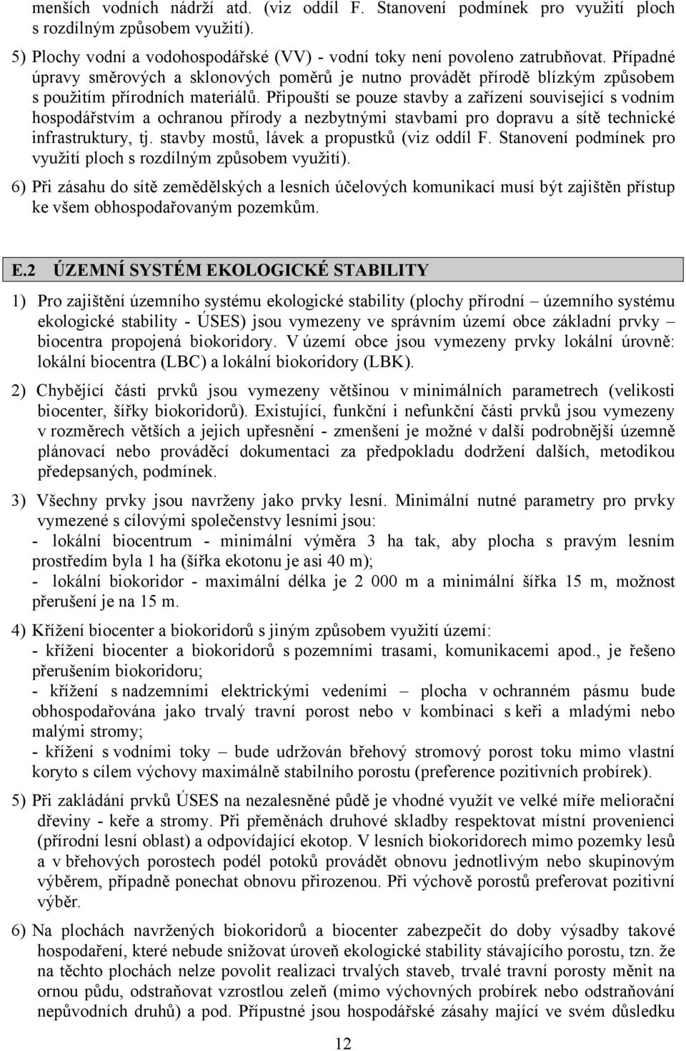 Připouští se pouze stavby a zařízení související s vodním hospodářstvím a ochranou přírody a nezbytnými stavbami pro dopravu a sítě technické infrastruktury, tj.