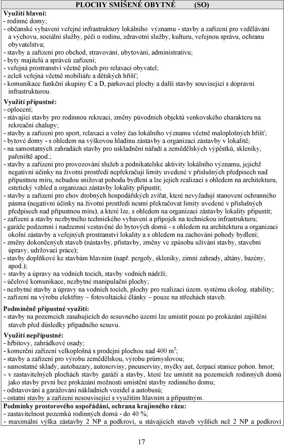 včetně ploch pro relaxaci obyvatel; - zeleň veřejná včetně mobiliáře a dětských hřišť; - komunikace funkční skupiny C a D, parkovací plochy a další stavby související s dopravní infrastrukturou.