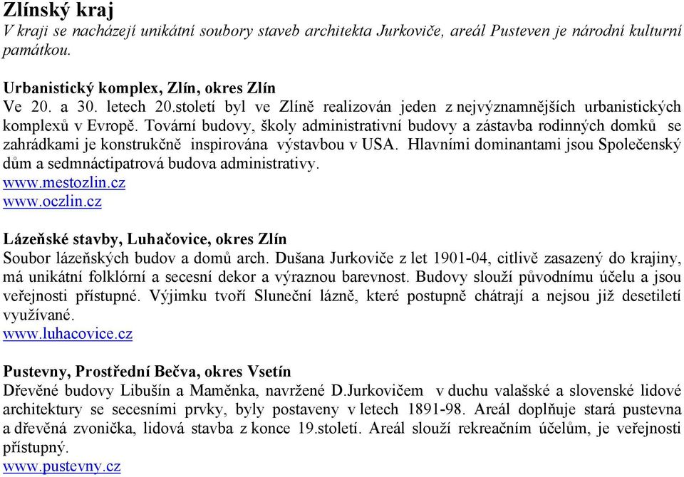 Tovární budovy, školy administrativní budovy a zástavba rodinných domků se zahrádkami je konstrukčně inspirována výstavbou v USA.