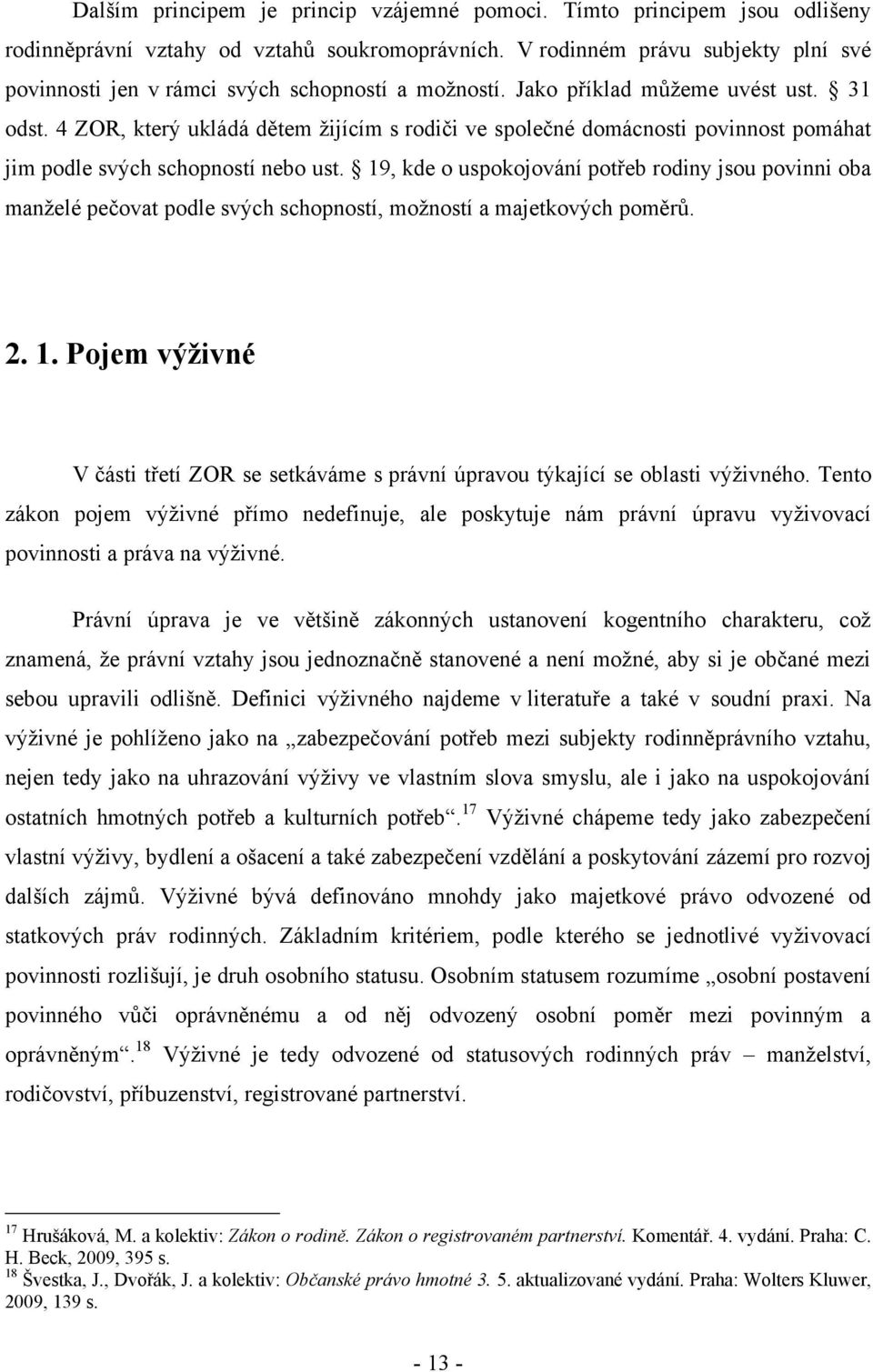 4 ZOR, který ukládá dětem ţijícím s rodiči ve společné domácnosti povinnost pomáhat jim podle svých schopností nebo ust.